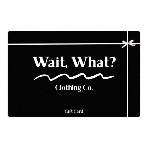 Wait, What? Clothing Co. Gift Cards