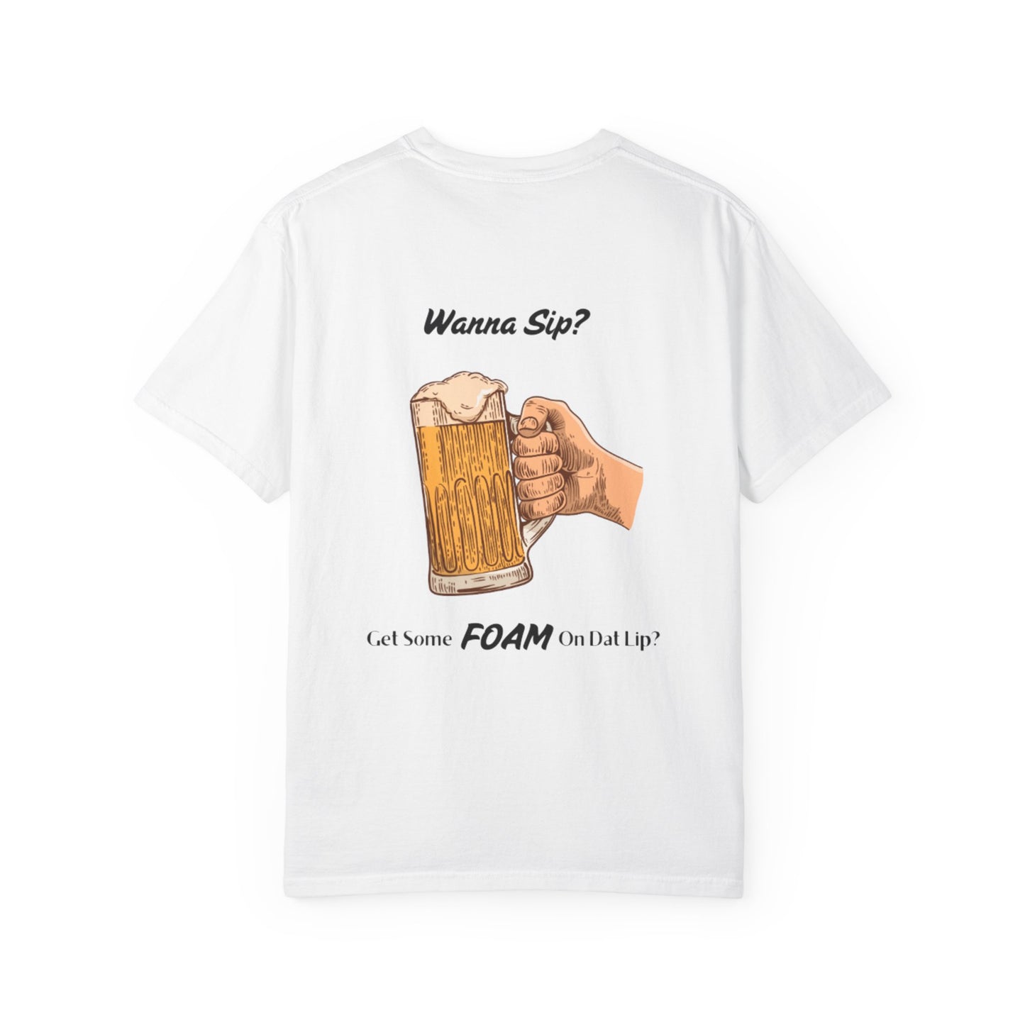 Funny Beer T-Shirt - "Wanna Sip? Get Some Foam On Dat Lip?"